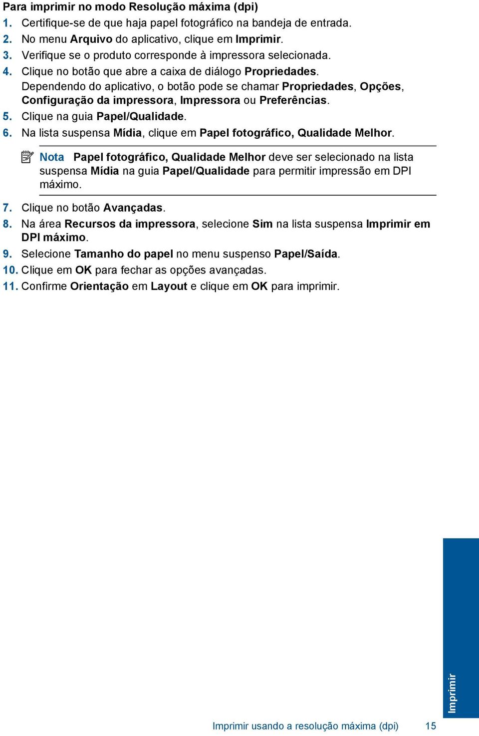 Dependendo do aplicativo, o botão pode se chamar Propriedades, Opções, Configuração da impressora, Impressora ou Preferências. 5. Clique na guia Papel/Qualidade. 6.