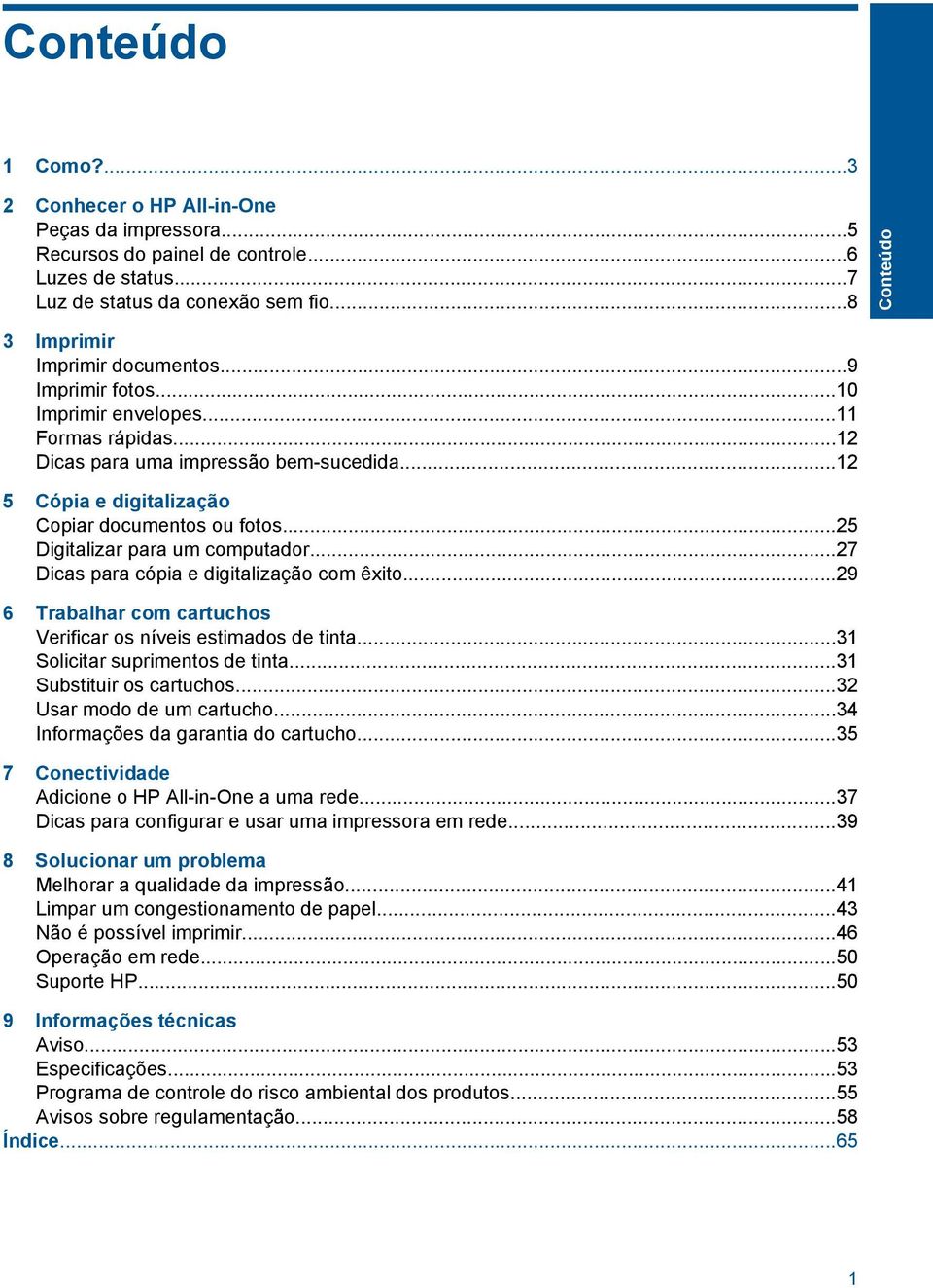 ..27 Dicas para cópia e digitalização com êxito...29 6 Trabalhar com cartuchos Verificar os níveis estimados de tinta...31 Solicitar suprimentos de tinta...31 Substituir os cartuchos.