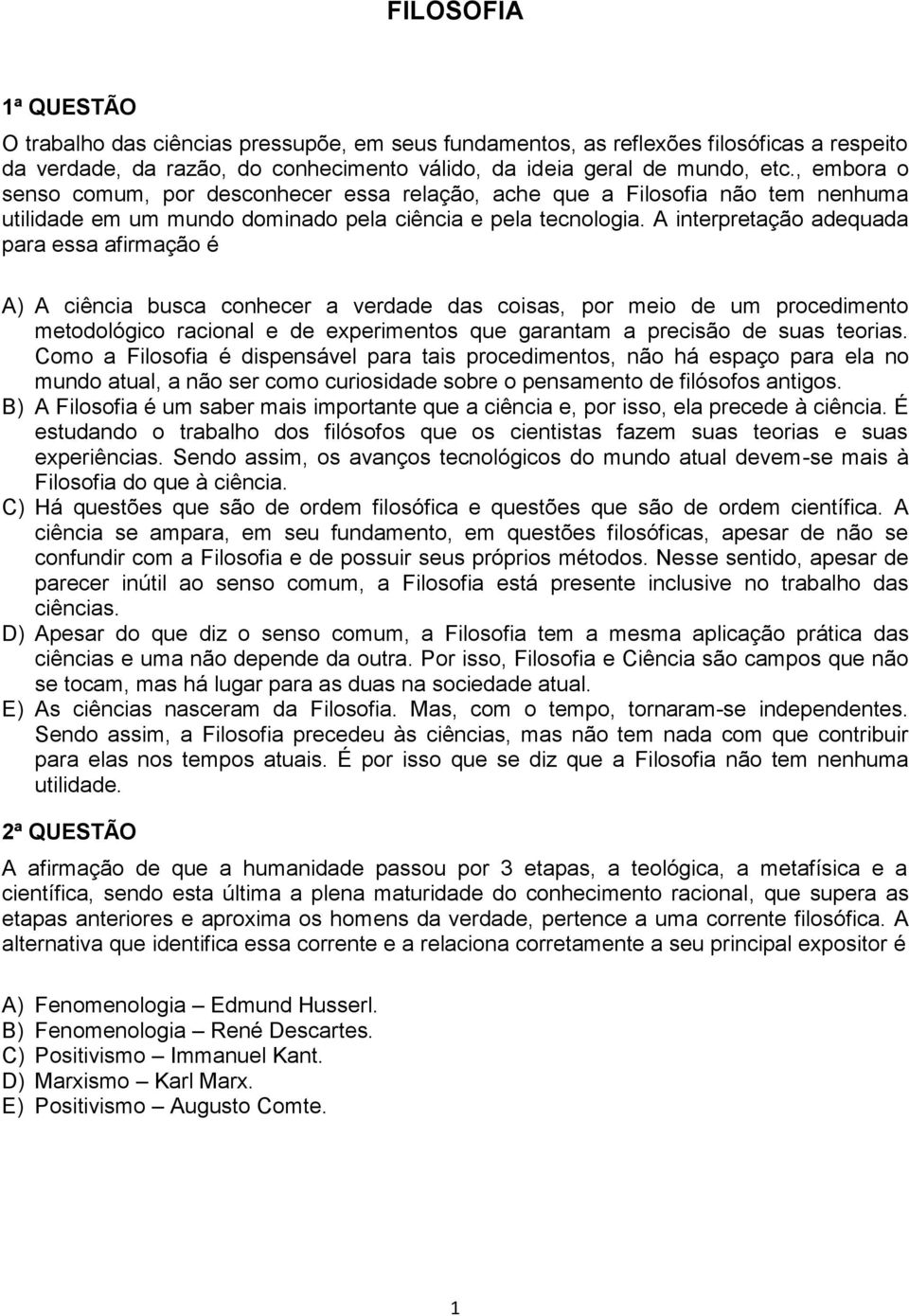 A interpretação adequada para essa afirmação é A) A ciência busca conhecer a verdade das coisas, por meio de um procedimento metodológico racional e de experimentos que garantam a precisão de suas