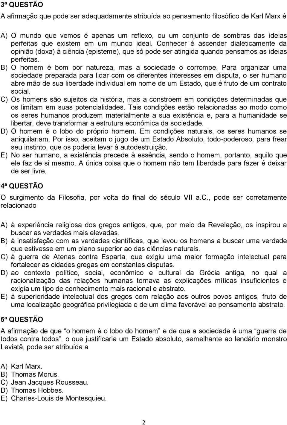 B) O homem é bom por natureza, mas a sociedade o corrompe.