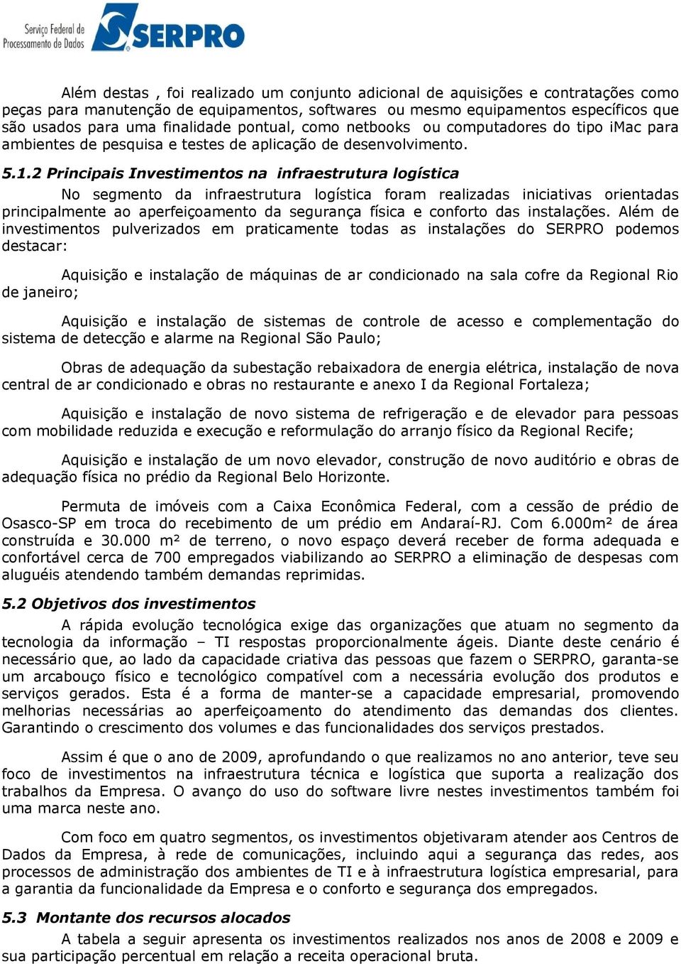 2 Principais Investimentos na infraestrutura logística No segmento da infraestrutura logística foram realizadas iniciativas orientadas principalmente ao aperfeiçoamento da segurança física e conforto