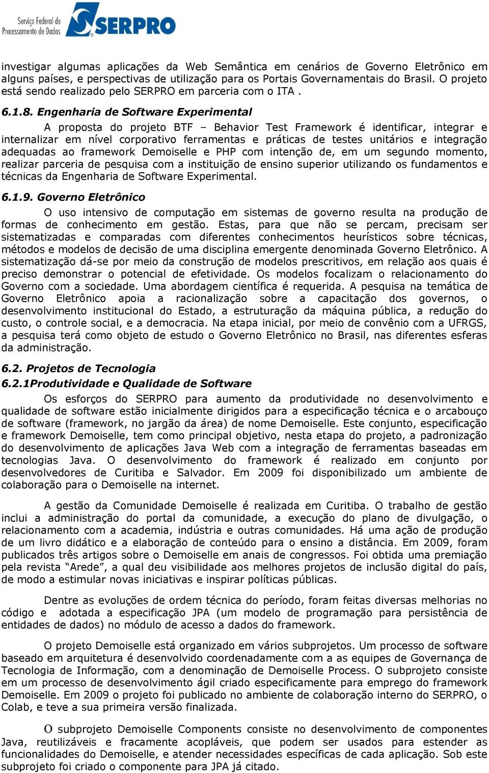 Engenharia de Software Experimental A proposta do projeto BTF Behavior Test Framework é identificar, integrar e internalizar em nível corporativo ferramentas e práticas de testes unitários e