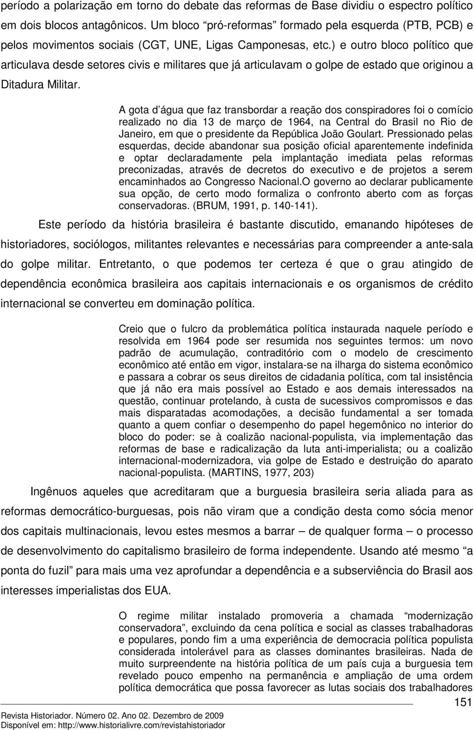 ) e outro bloco político que articulava desde setores civis e militares que já articulavam o golpe de estado que originou a Ditadura Militar.