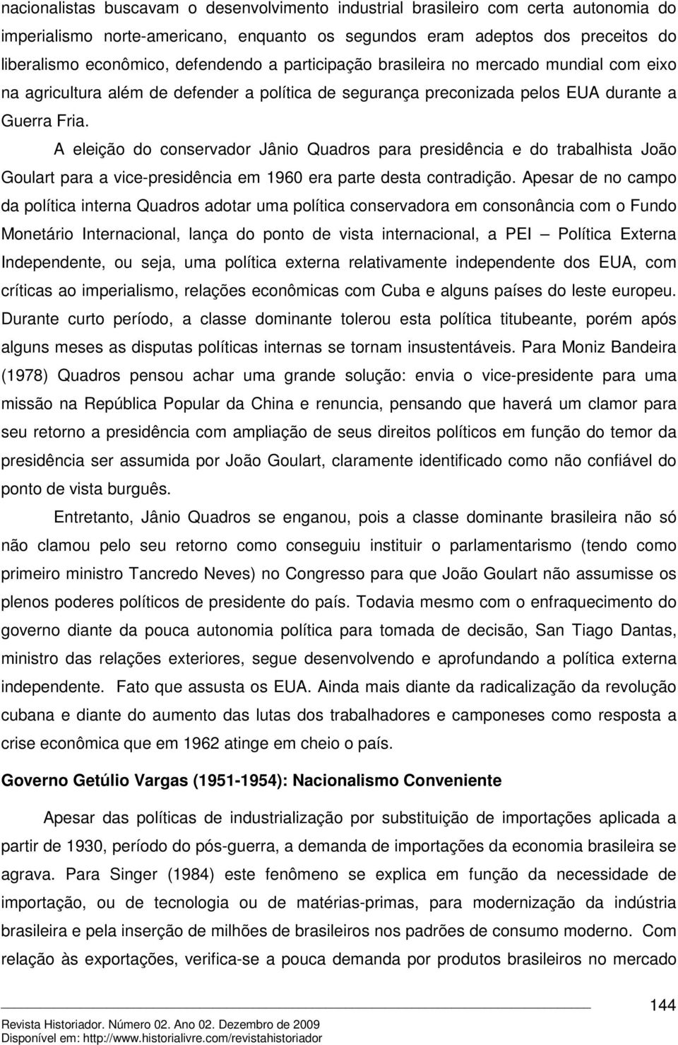 A eleição do conservador Jânio Quadros para presidência e do trabalhista João Goulart para a vice-presidência em 1960 era parte desta contradição.