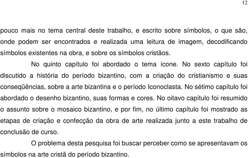 No sexto capítulo foi discutido a história do período bizantino, com a criação do cristianismo e suas conseqüências, sobre a arte bizantina e o período Iconoclasta.