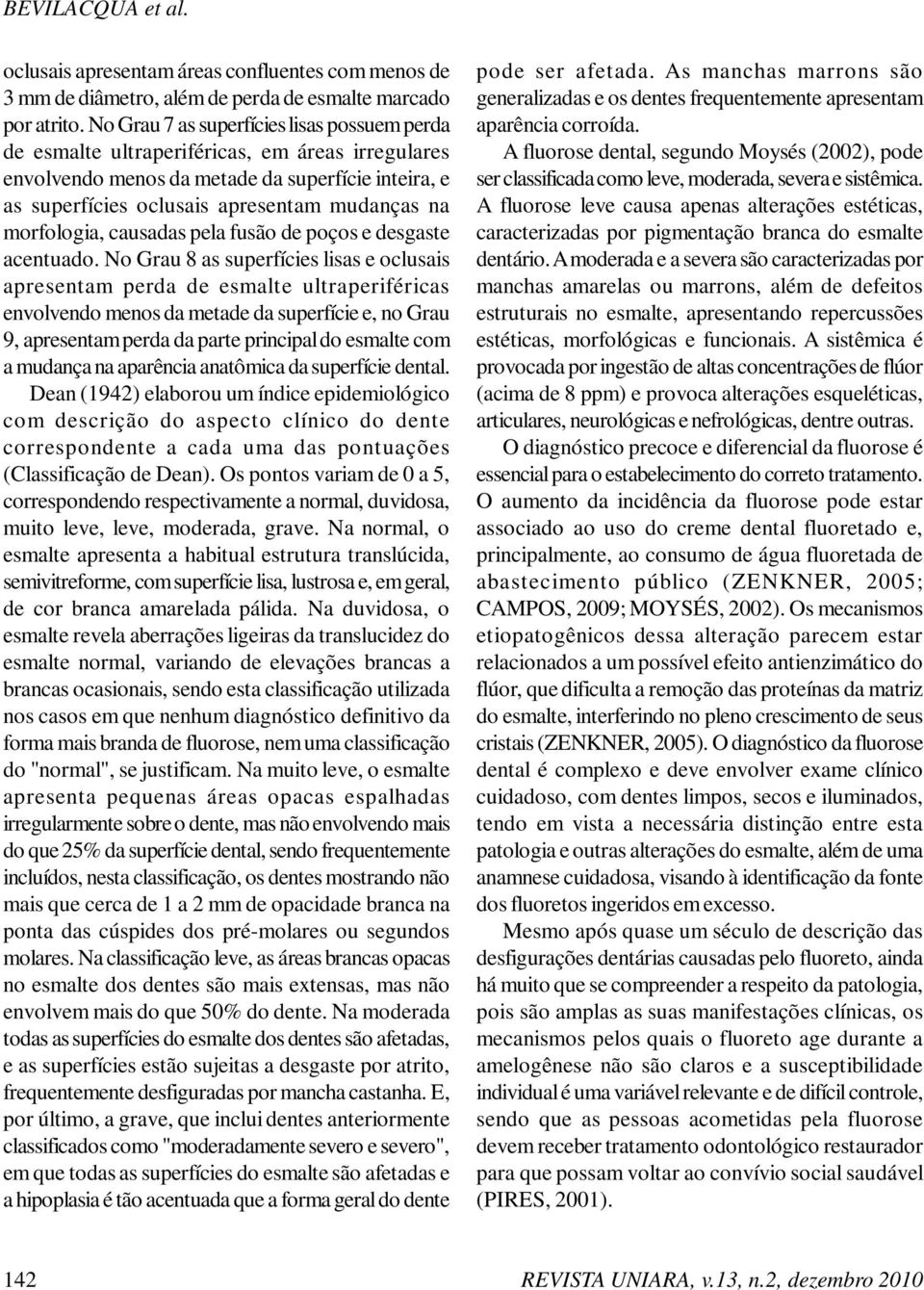 morfologia, causadas pela fusão de poços e desgaste acentuado.