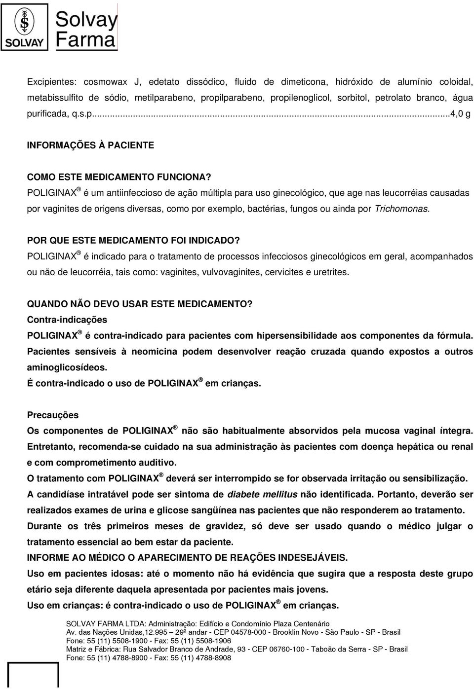 POLIGINAX é um antiinfeccioso de ação múltipla para uso ginecológico, que age nas leucorréias causadas por vaginites de origens diversas, como por exemplo, bactérias, fungos ou ainda por Trichomonas.