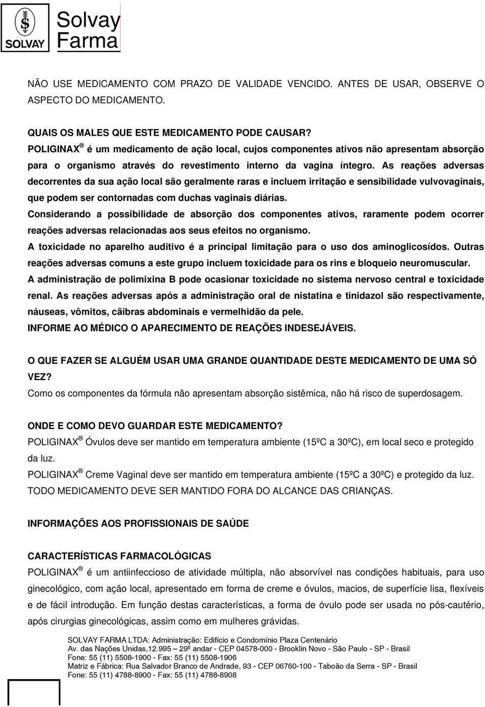 As reações adversas decorrentes da sua ação local são geralmente raras e incluem irritação e sensibilidade vulvovaginais, que podem ser contornadas com duchas vaginais diárias.