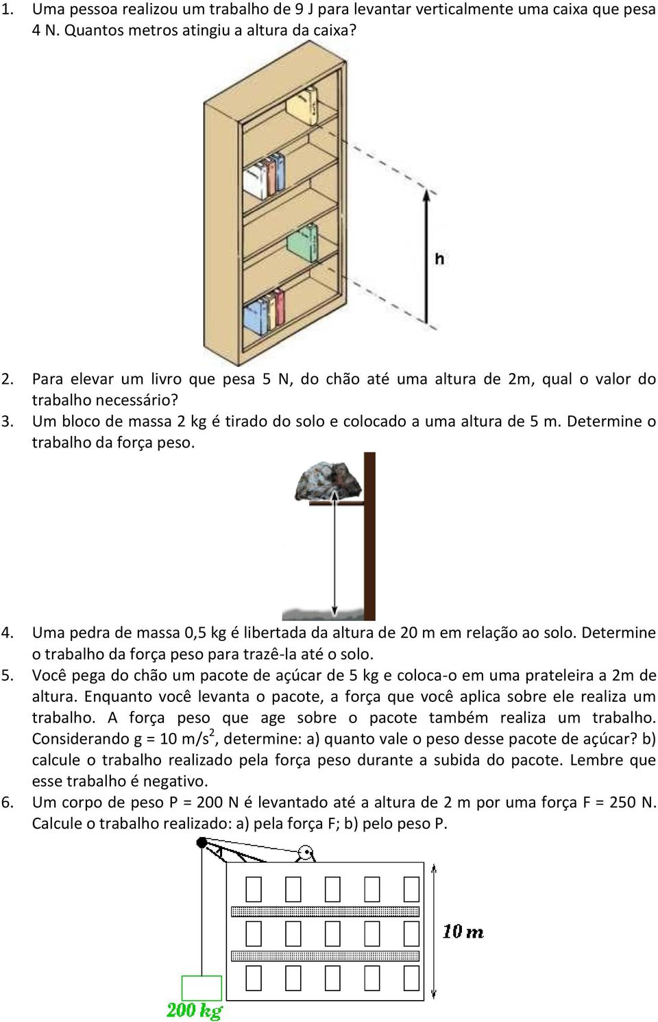 Determine o trabalho da força peso. 4. Uma pedra de massa 0,5 kg é libertada da altura de 20 m em relação ao solo. Determine o trabalho da força peso para trazê-la até o solo. 5.