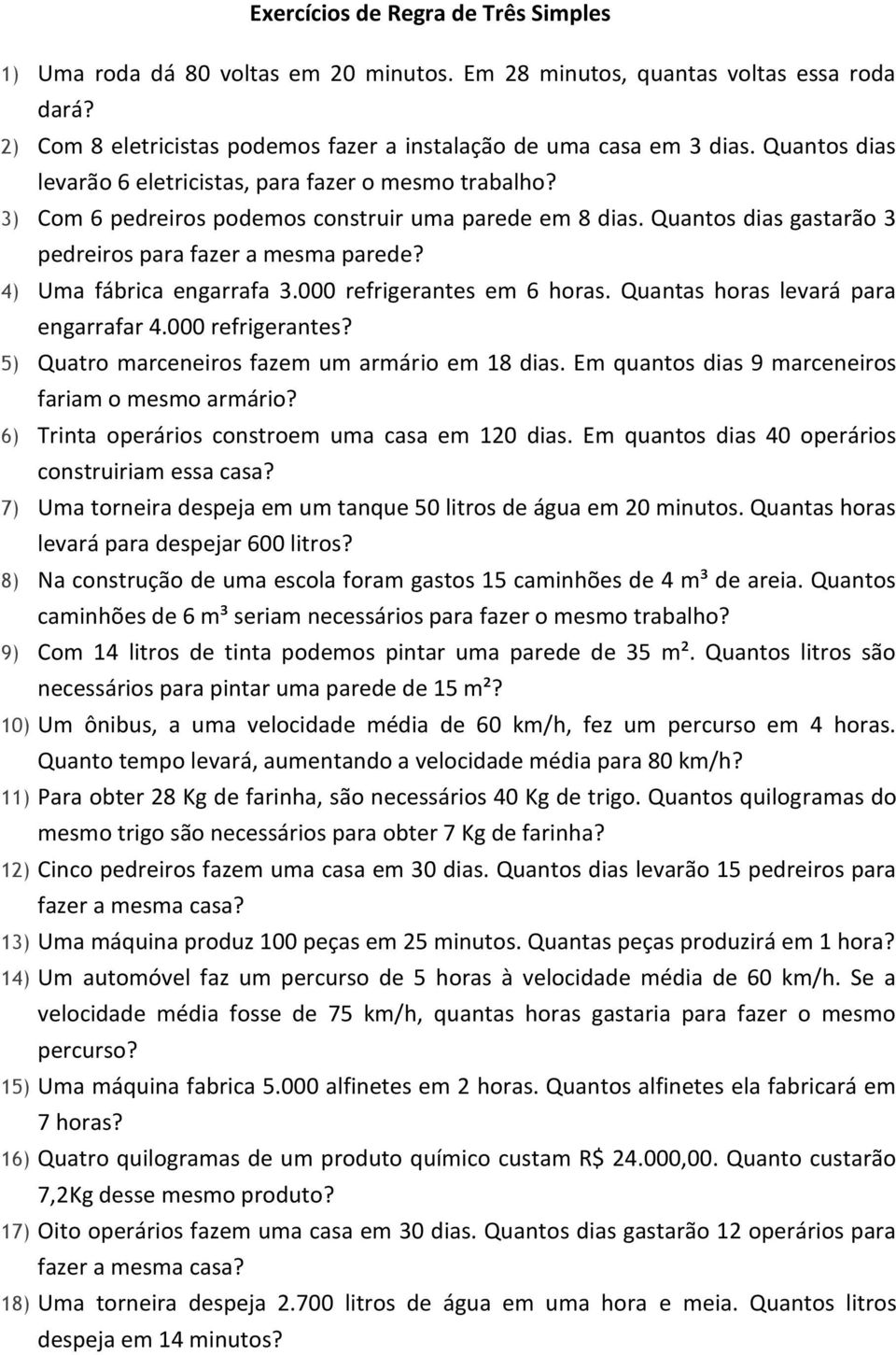 4) Uma fábrica engarrafa 3.000 refrigerantes em 6 horas. Quantas horas levará para engarrafar 4.000 refrigerantes? 5) Quatro marceneiros fazem um armário em 18 dias.