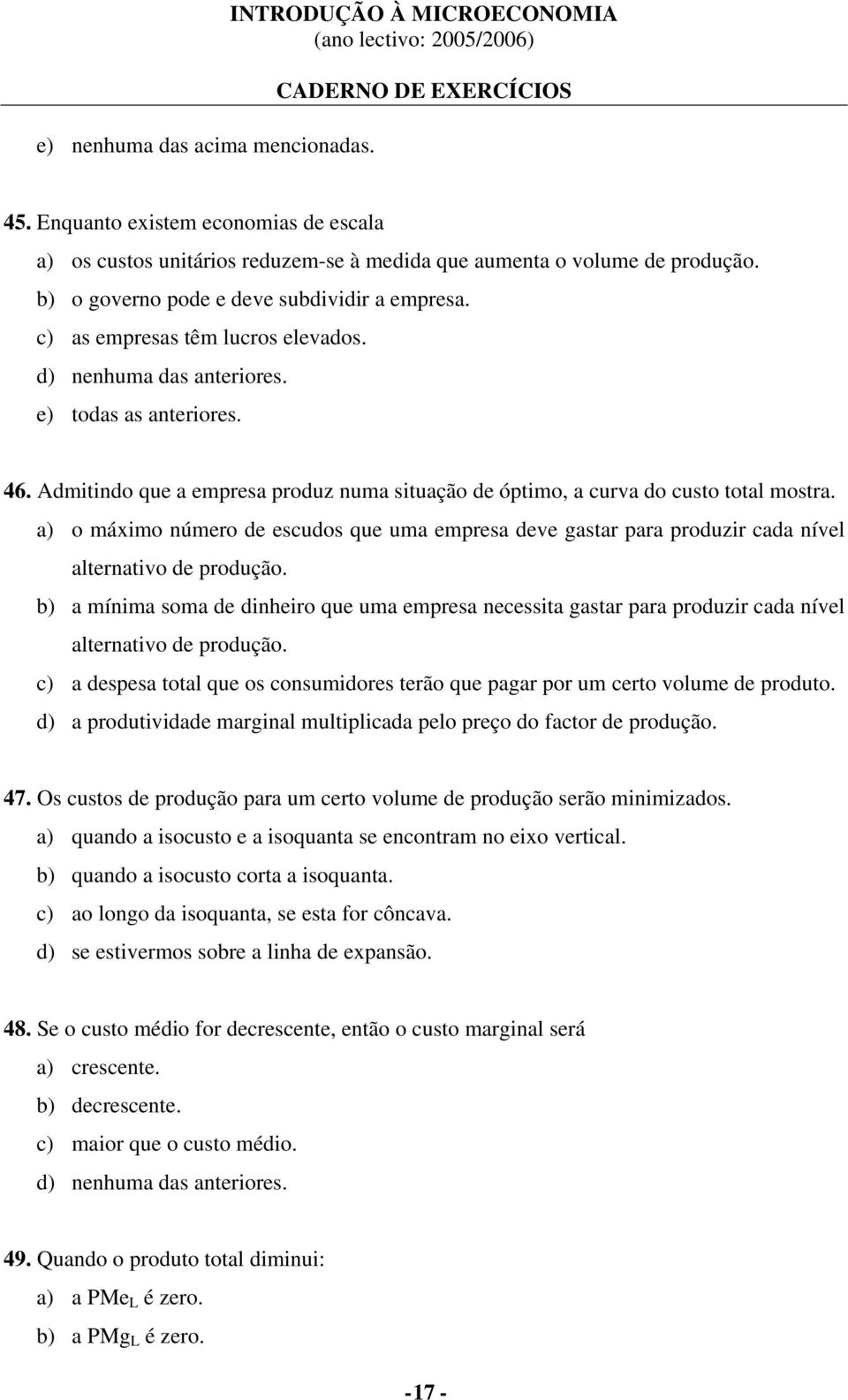 Admitindo que a empresa produz numa situação de óptimo, a curva do custo total mostra. a) o máximo número de escudos que uma empresa deve gastar para produzir cada nível alternativo de produção.