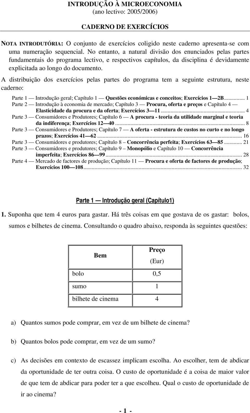 A distribuição dos exercícios pelas partes do programa tem a seguinte estrutura, neste caderno: Parte 1 Introdução geral; Capítulo 1 Questões económicas e conceitos; Exercícios 1 2B.