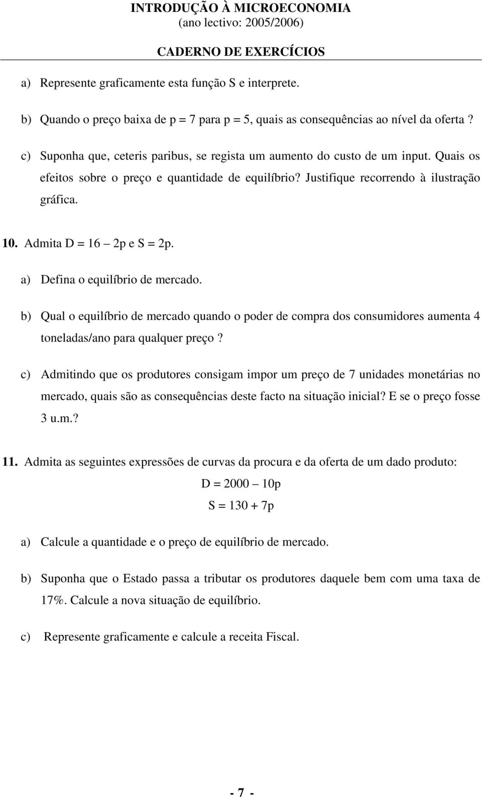 Admita D = 16 2p e S = 2p. a) Defina o equilíbrio de mercado. b) Qual o equilíbrio de mercado quando o poder de compra dos consumidores aumenta 4 toneladas/ano para qualquer preço?