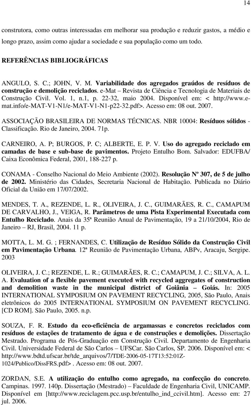 e-mat Revista de Ciência e Tecnologia de Materiais de Construção Civil. Vol. 1, n.1, p. 22-32, maio 2004. Disponível em: < http://www.emat.info/e-mat-v1-n1/e-mat-v1-n1-p22-32.pdf>. Acesso em: 08 out.