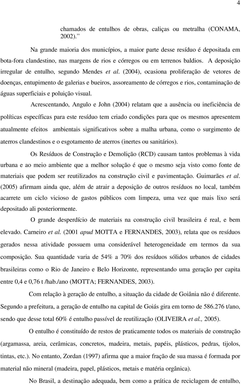 A deposição irregular de entulho, segundo Mendes et al.