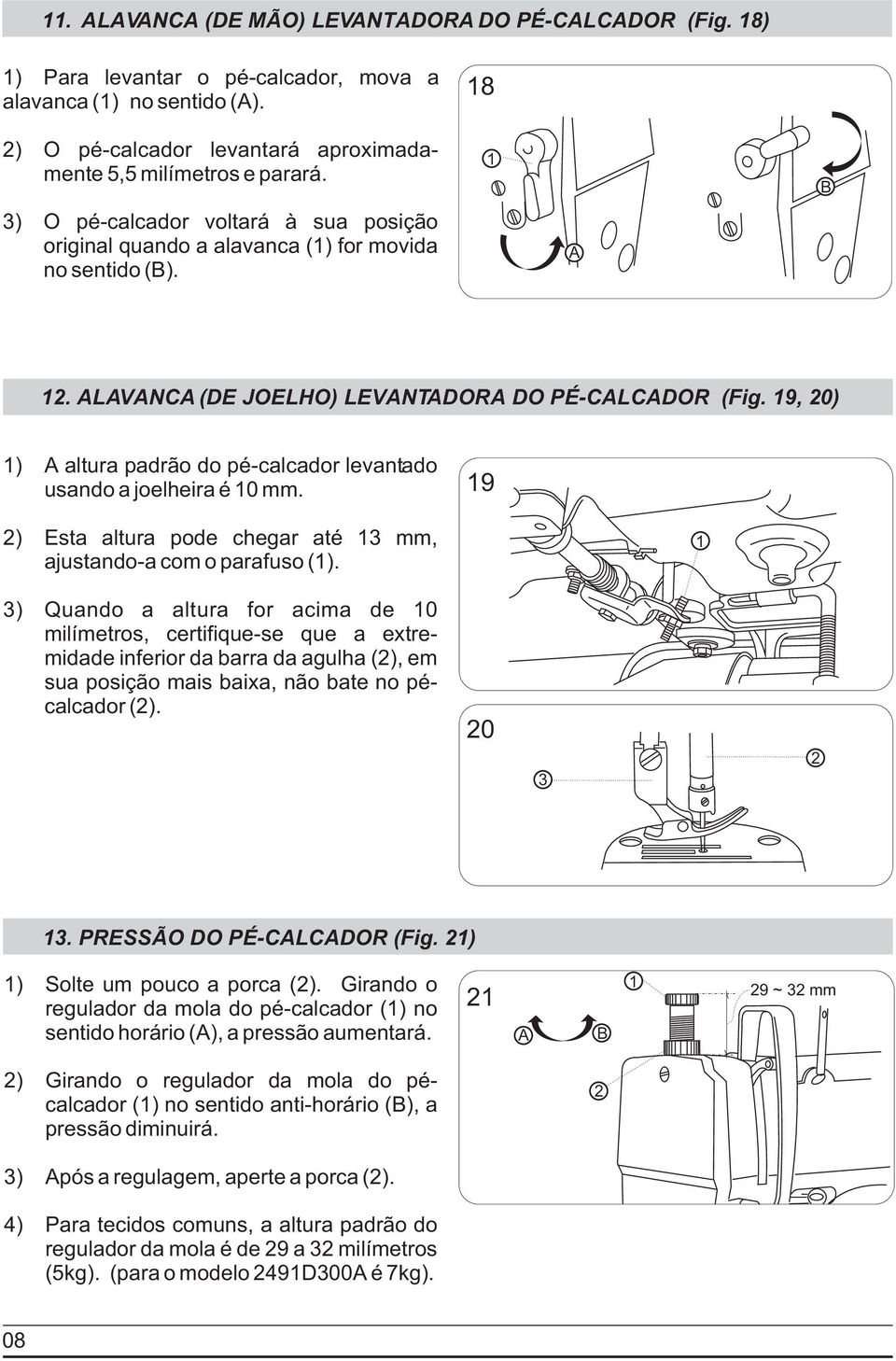 9, 0) ) altura padrão do pé-calcador levantado usando a joelheira é 0 mm. 9 ) Esta altura pode chegar até mm, ajustando-a com o parafuso ().