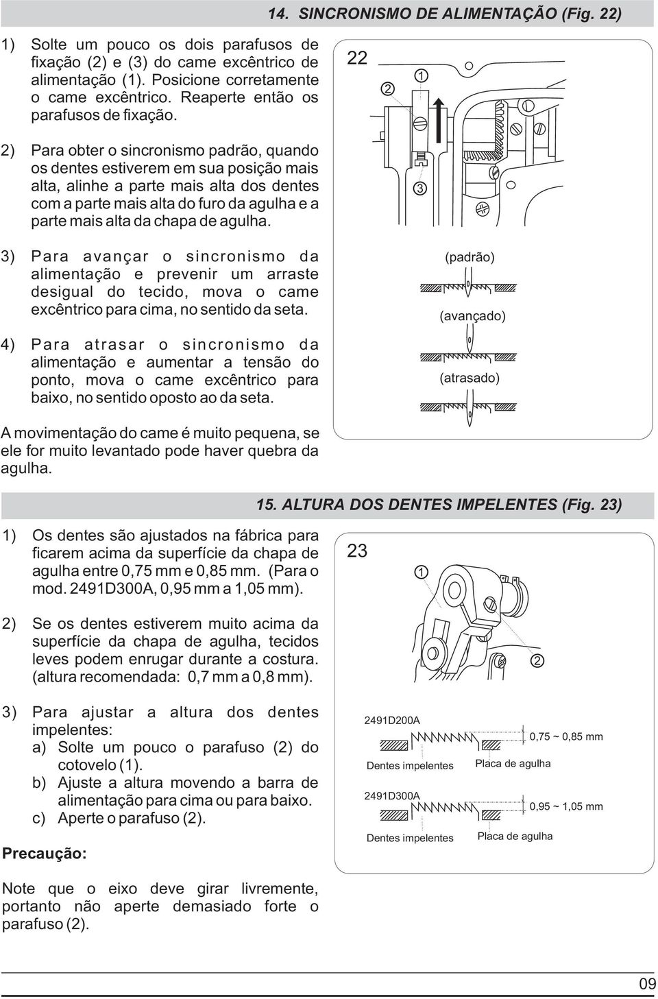 ) Para obter o sincronismo padrão, quando os dentes estiverem em sua posição mais alta, alinhe a parte mais alta dos dentes com a parte mais alta do furo da agulha e a parte mais alta da chapa de