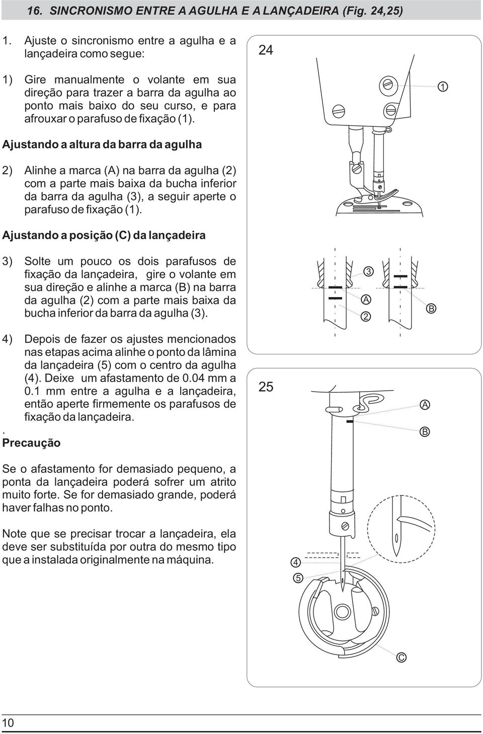 de fixação (). justando a altura da barra da agulha ) linhe a marca () na barra da agulha () com a parte mais baixa da bucha inferior da barra da agulha (), a seguir aperte o parafuso de fixação ().