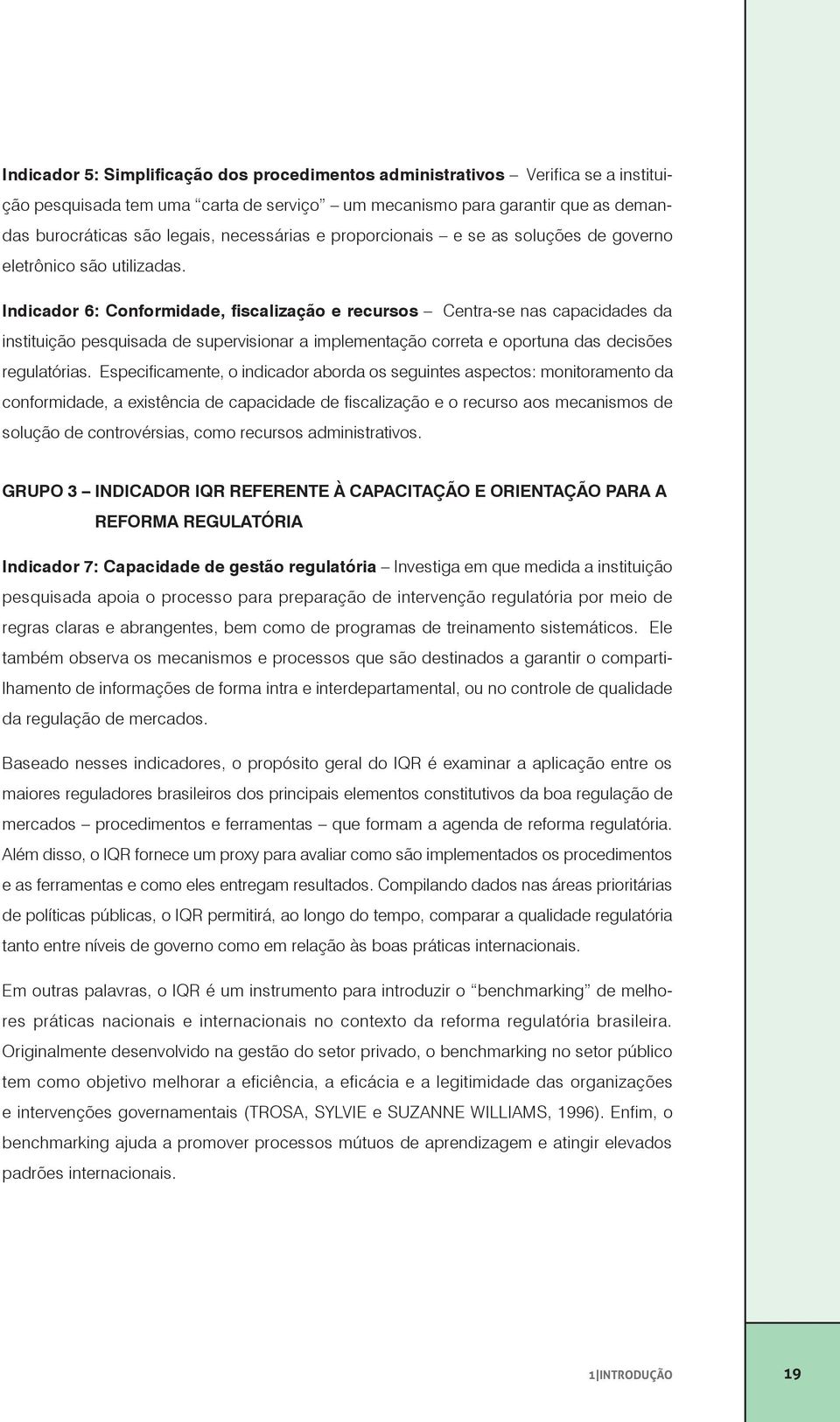 Indicador 6: Conformidade, fiscalização e recursos Centra-se nas capacidades da instituição pesquisada de supervisionar a implementação correta e oportuna das decisões regulatórias.