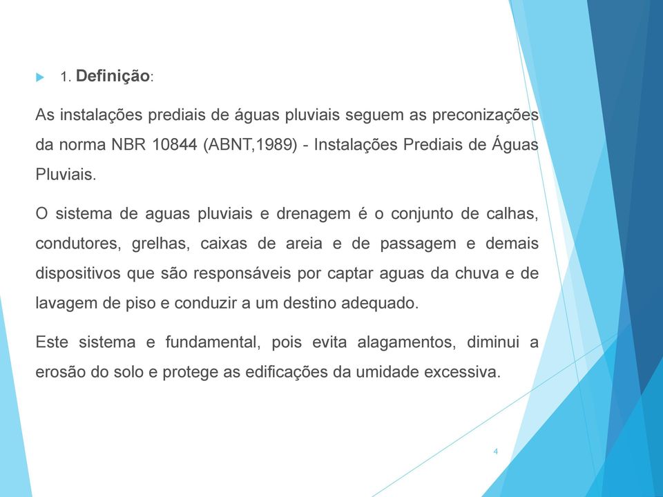 O sistema de aguas pluviais e drenagem é o conjunto de calhas, condutores, grelhas, caixas de areia e de passagem e demais