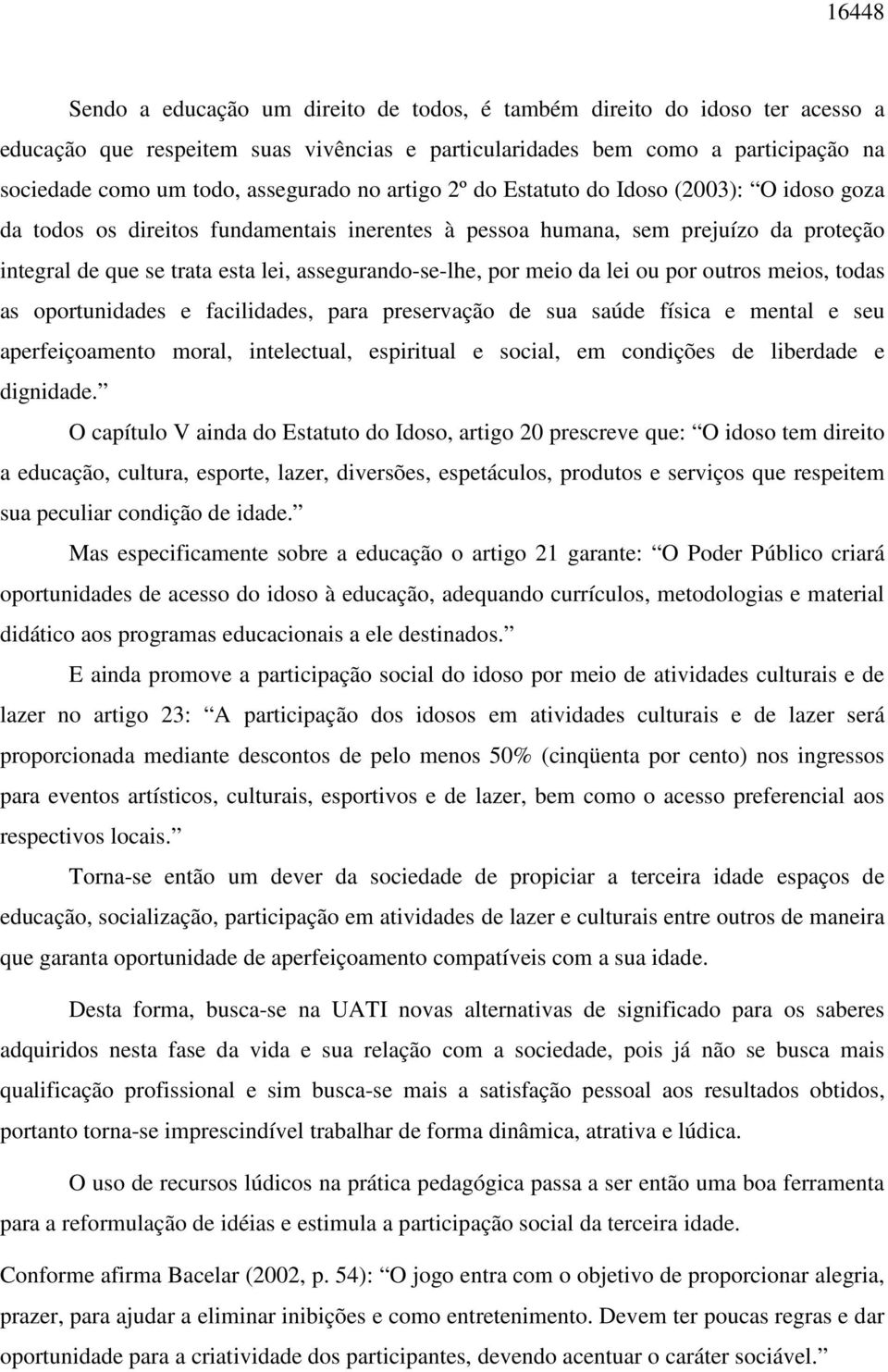 assegurando-se-lhe, por meio da lei ou por outros meios, todas as oportunidades e facilidades, para preservação de sua saúde física e mental e seu aperfeiçoamento moral, intelectual, espiritual e