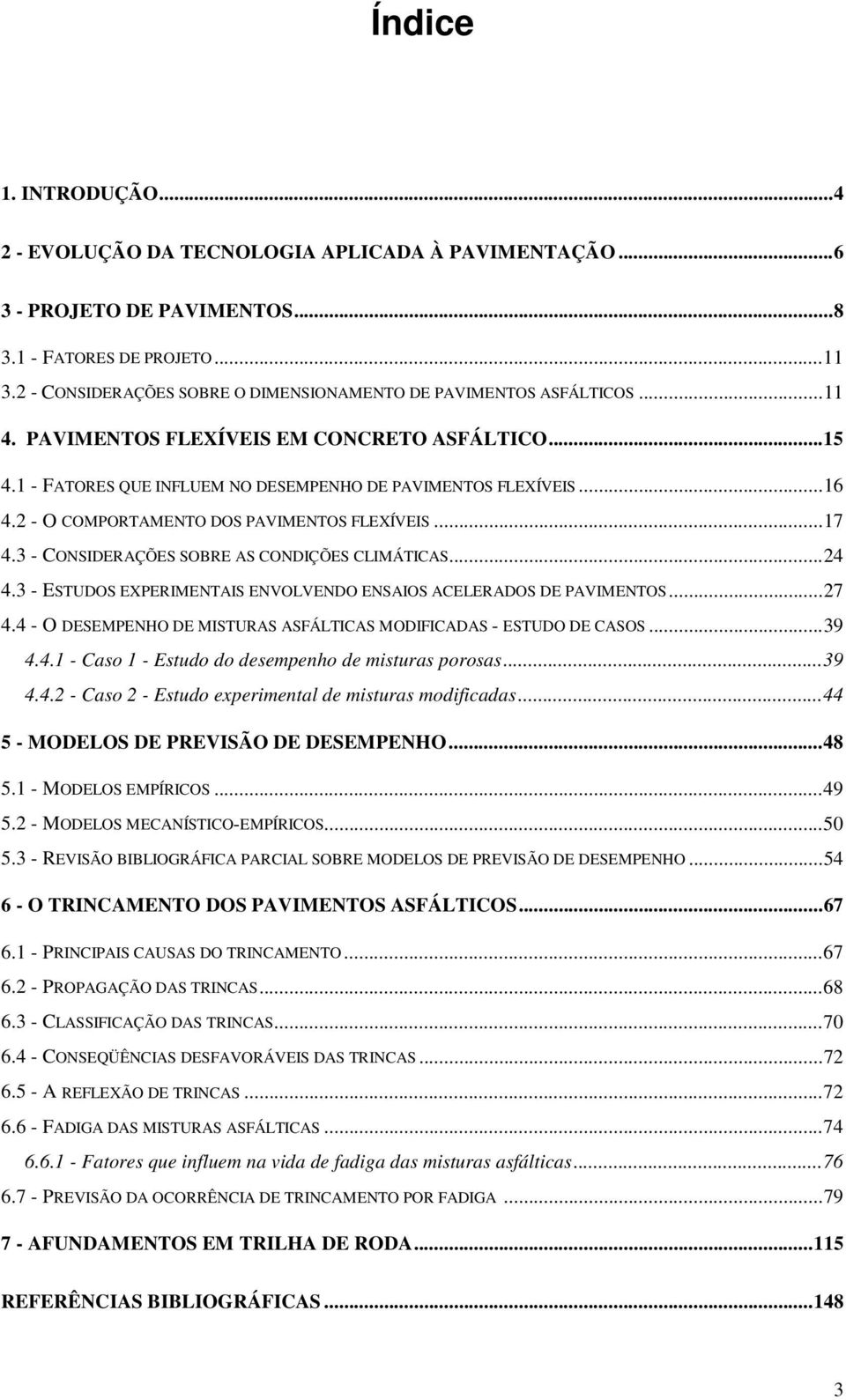 2 - O COMPORTAMENTO DOS PAVIMENTOS FLEXÍVEIS...17 4.3 - CONSIDERAÇÕES SOBRE AS CONDIÇÕES CLIMÁTICAS...24 4.3 - ESTUDOS EXPERIMENTAIS ENVOLVENDO ENSAIOS ACELERADOS DE PAVIMENTOS...27 4.