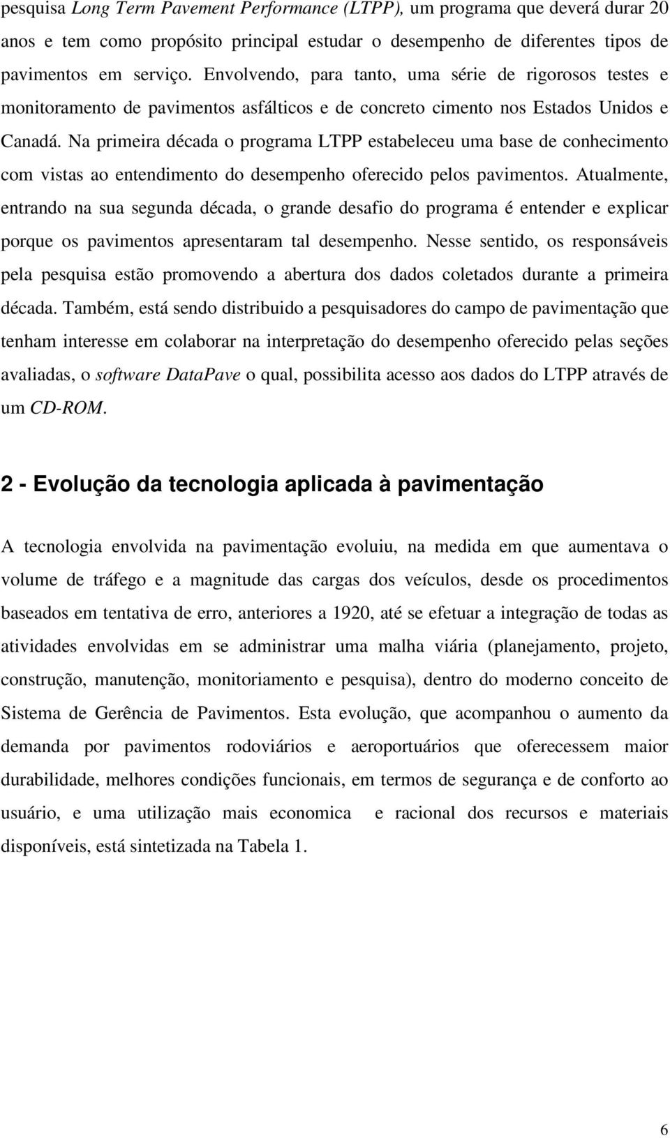 Na primeira década o programa LTPP estabeleceu uma base de conhecimento com vistas ao entendimento do desempenho oferecido pelos pavimentos.