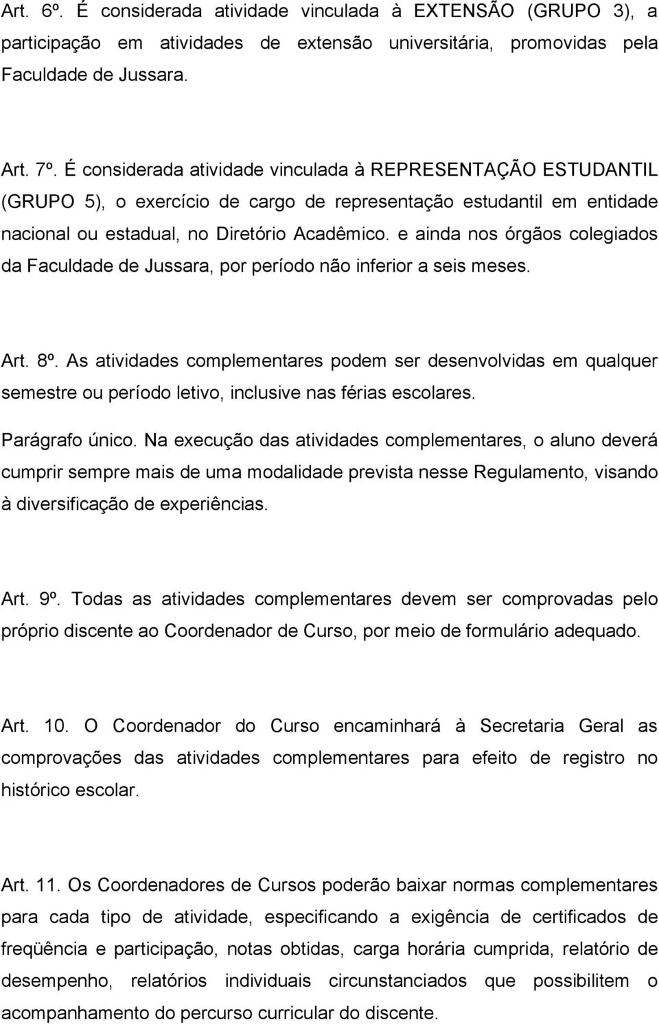 e ainda nos órgãos colegiados da Faculdade de Jussara, por período não inferior a seis meses. Art. 8º.