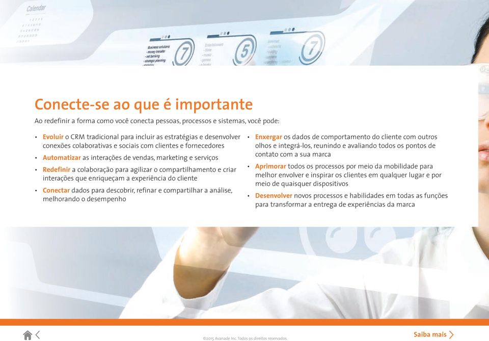 enriqueçam a experiência do cliente Conectar dados para descobrir, refinar e compartilhar a análise, melhorando o desempenho Enxergar os dados de comportamento do cliente com outros olhos e