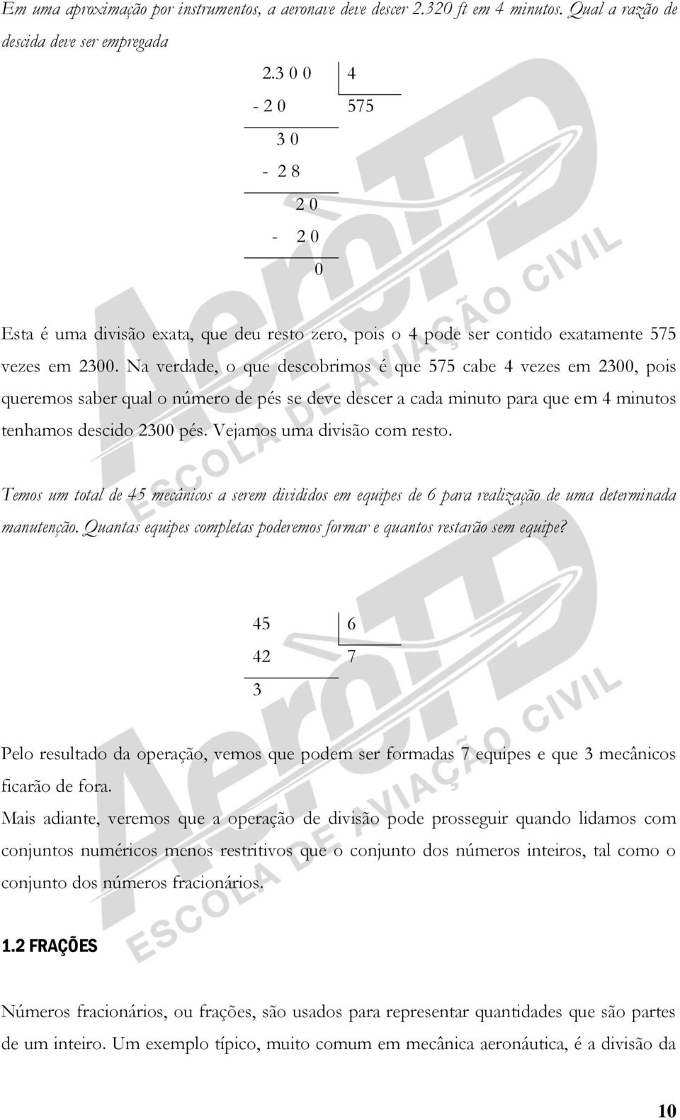 Na verdade, o que descobrimos é que 575 cabe 4 vezes em 2300, pois queremos saber qual o número de pés se deve descer a cada minuto para que em 4 minutos tenhamos descido 2300 pés.