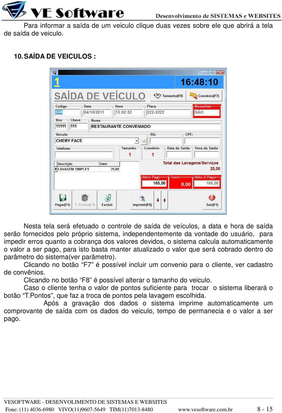 quanto a cobrança dos valores devidos, o sistema calcula automaticamente o valor a ser pago, para isto basta manter atualizado o valor que será cobrado dentro do parâmetro do sistema(ver parâmetro).