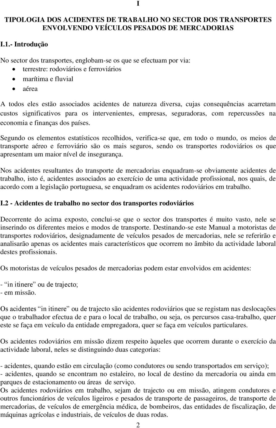 diversa, cujas consequências acarretam custos significativos para os intervenientes, empresas, seguradoras, com repercussões na economia e finanças dos países.