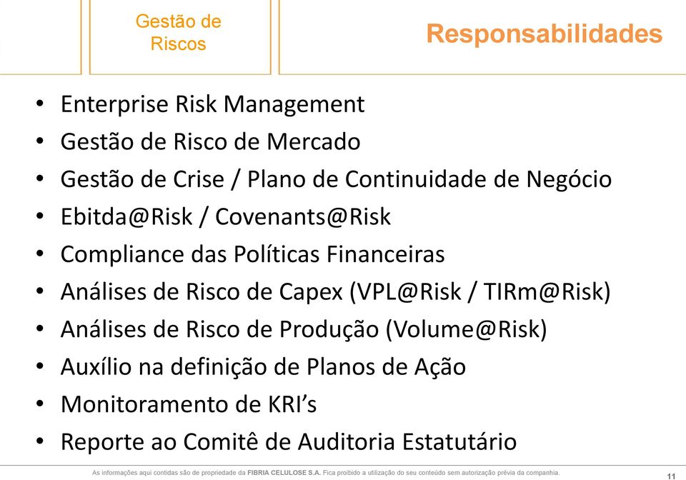 Produção (Volume@Risk) Auxílio na definição de Planos de Ação Monitoramento de KRI s Reporte ao Comitê de Auditoria Estatutário As