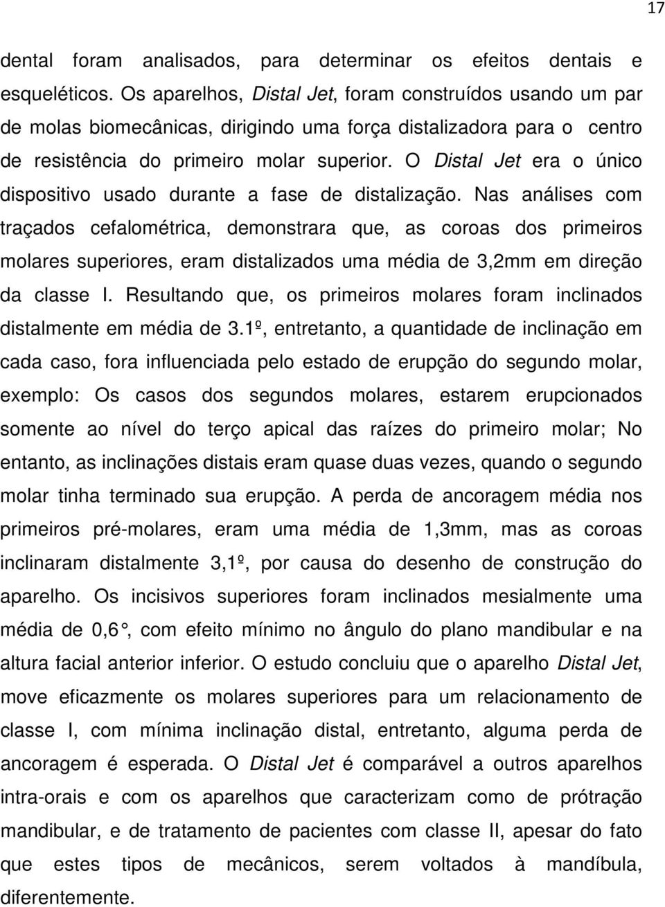 O Distal Jet era o único dispositivo usado durante a fase de distalização.