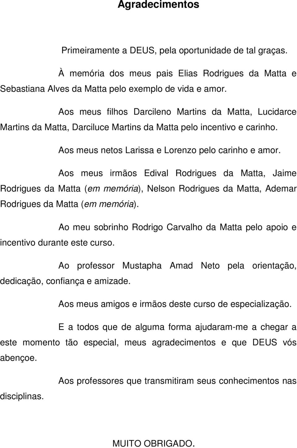 Aos meus irmãos Edival Rodrigues da Matta, Jaime Rodrigues da Matta (em memória), Nelson Rodrigues da Matta, Ademar Rodrigues da Matta (em memória).