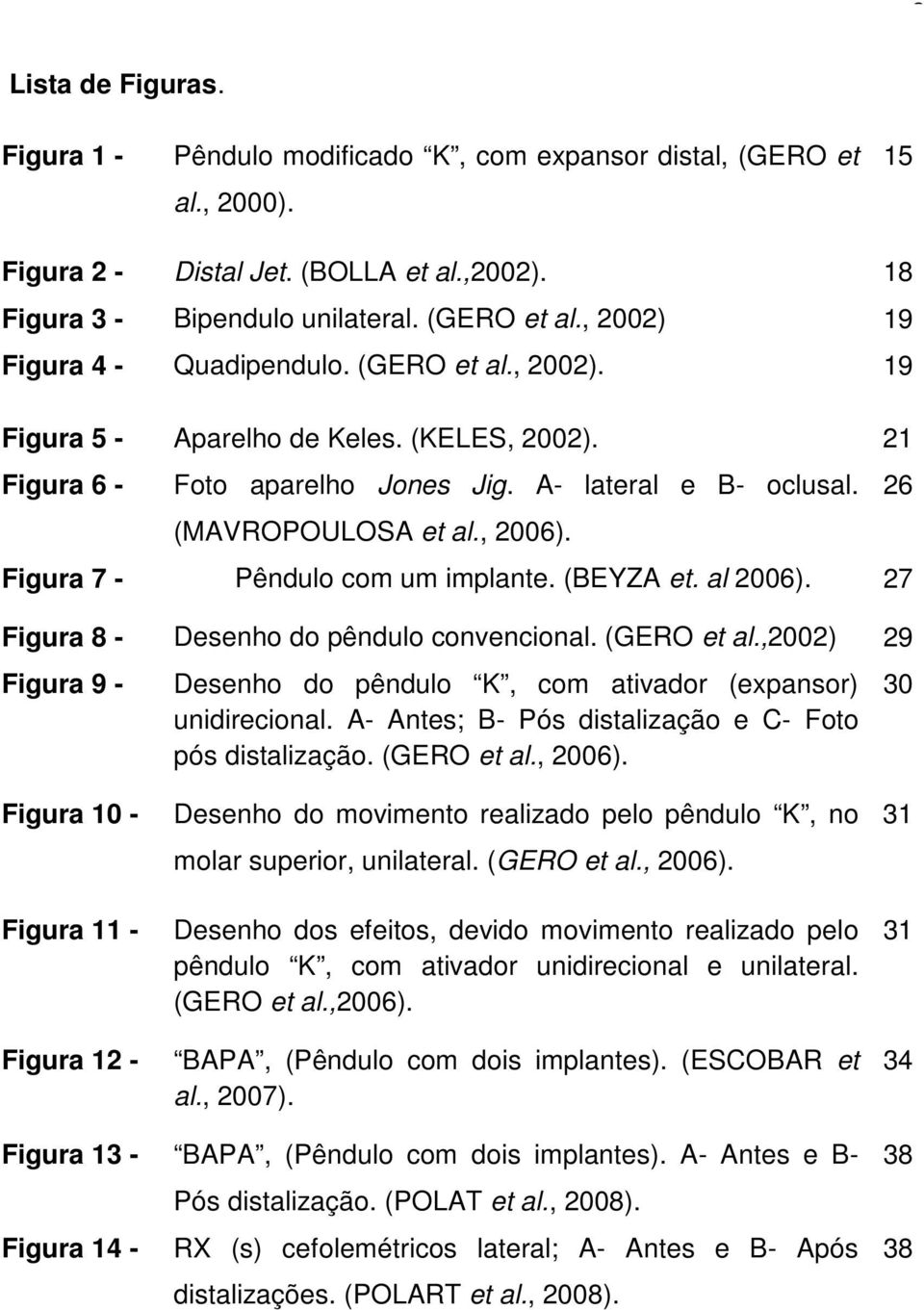 (BEYZA et. al 2006). 27 Figura 8 - Desenho do pêndulo convencional. (GERO et al.,2002) 29 Figura 9 - Desenho do pêndulo K, com ativador (expansor) unidirecional.