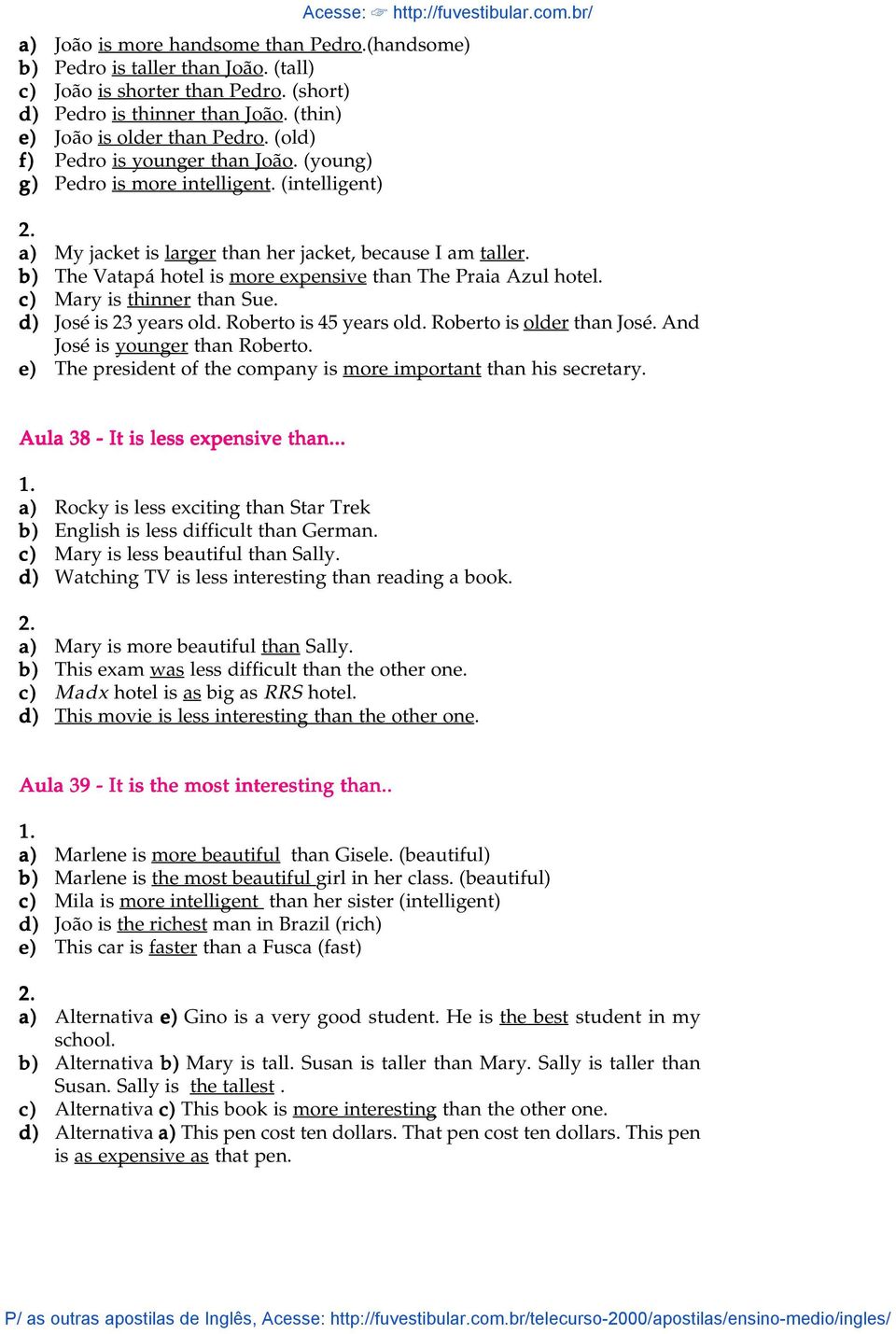b) The Vatapá hotel is more expensive than The Praia Azul hotel. c) Mary is thinner than Sue. d) José is 23 years old. Roberto is 45 years old. Roberto is older than José.