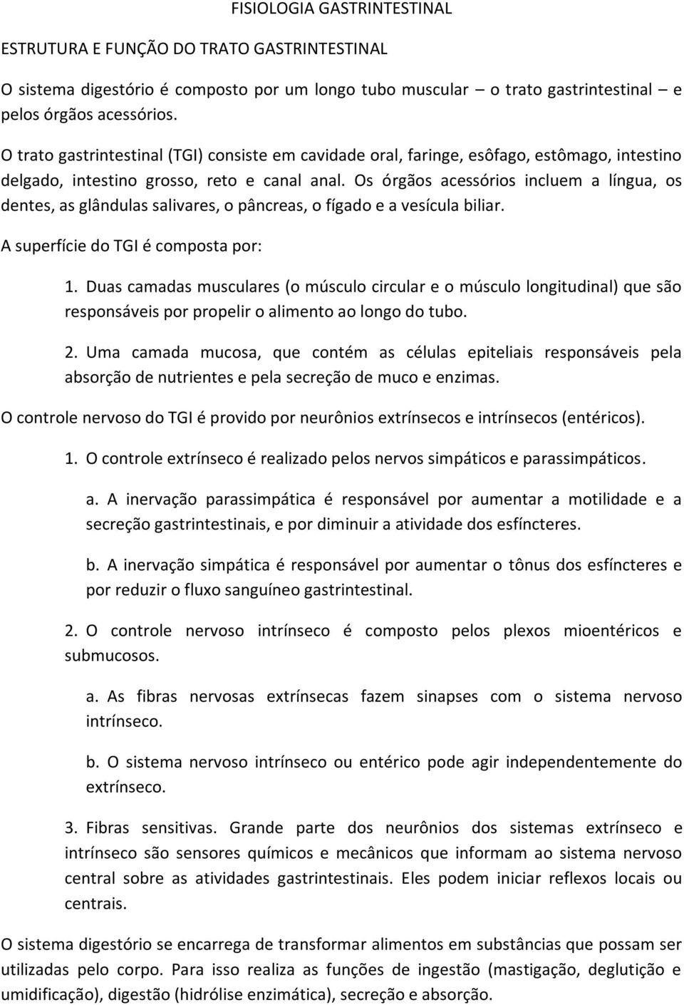 Os órgãos acessórios incluem a língua, os dentes, as glândulas salivares, o pâncreas, o fígado e a vesícula biliar. A superfície do TGI é composta por: 1.