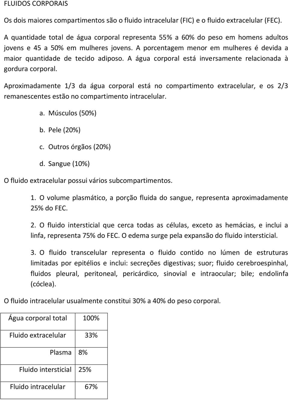 A água corporal está inversamente relacionada à gordura corporal. Aproximadamente 1/3 da água corporal está no compartimento extracelular, e os 2/3 remanescentes estão no compartimento intracelular.