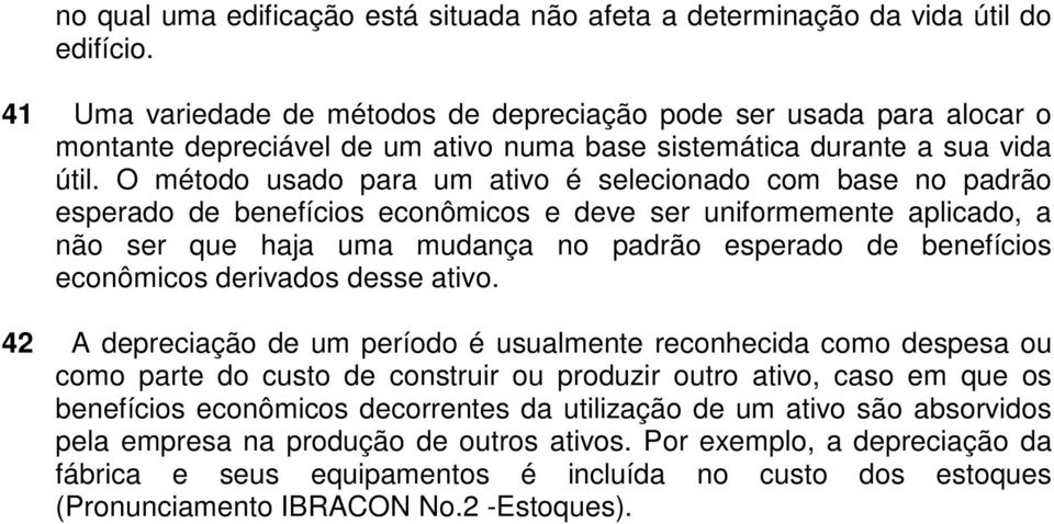 O método usado para um ativo é selecionado com base no padrão esperado de benefícios econômicos e deve ser uniformemente aplicado, a não ser que haja uma mudança no padrão esperado de benefícios