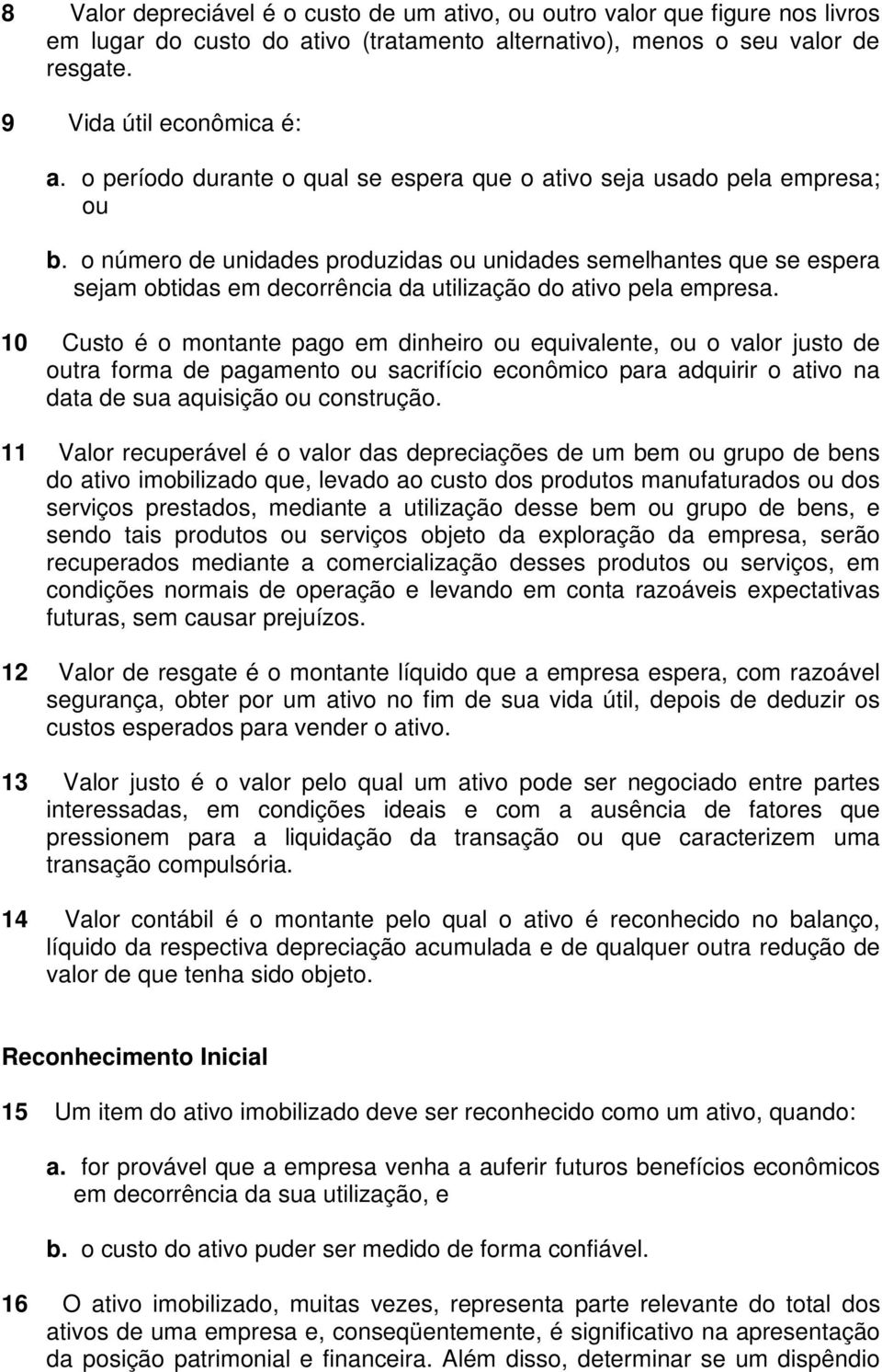 o número de unidades produzidas ou unidades semelhantes que se espera sejam obtidas em decorrência da utilização do ativo pela empresa.