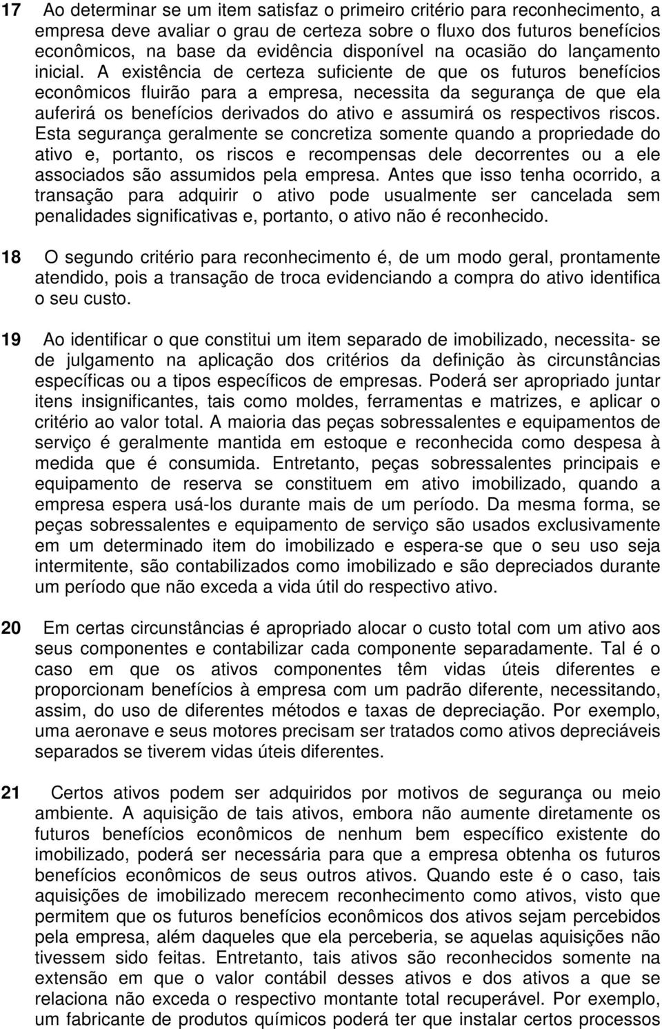 A existência de certeza suficiente de que os futuros benefícios econômicos fluirão para a empresa, necessita da segurança de que ela auferirá os benefícios derivados do ativo e assumirá os