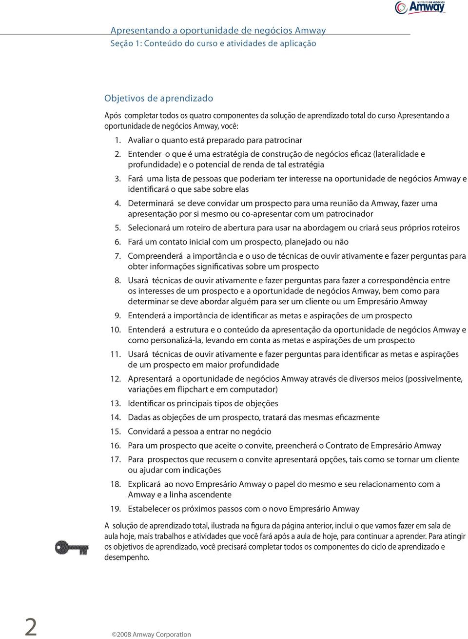 Entender o que é uma estratégia de construção de negócios eficaz (lateralidade e profundidade) e o potencial de renda de tal estratégia 3.