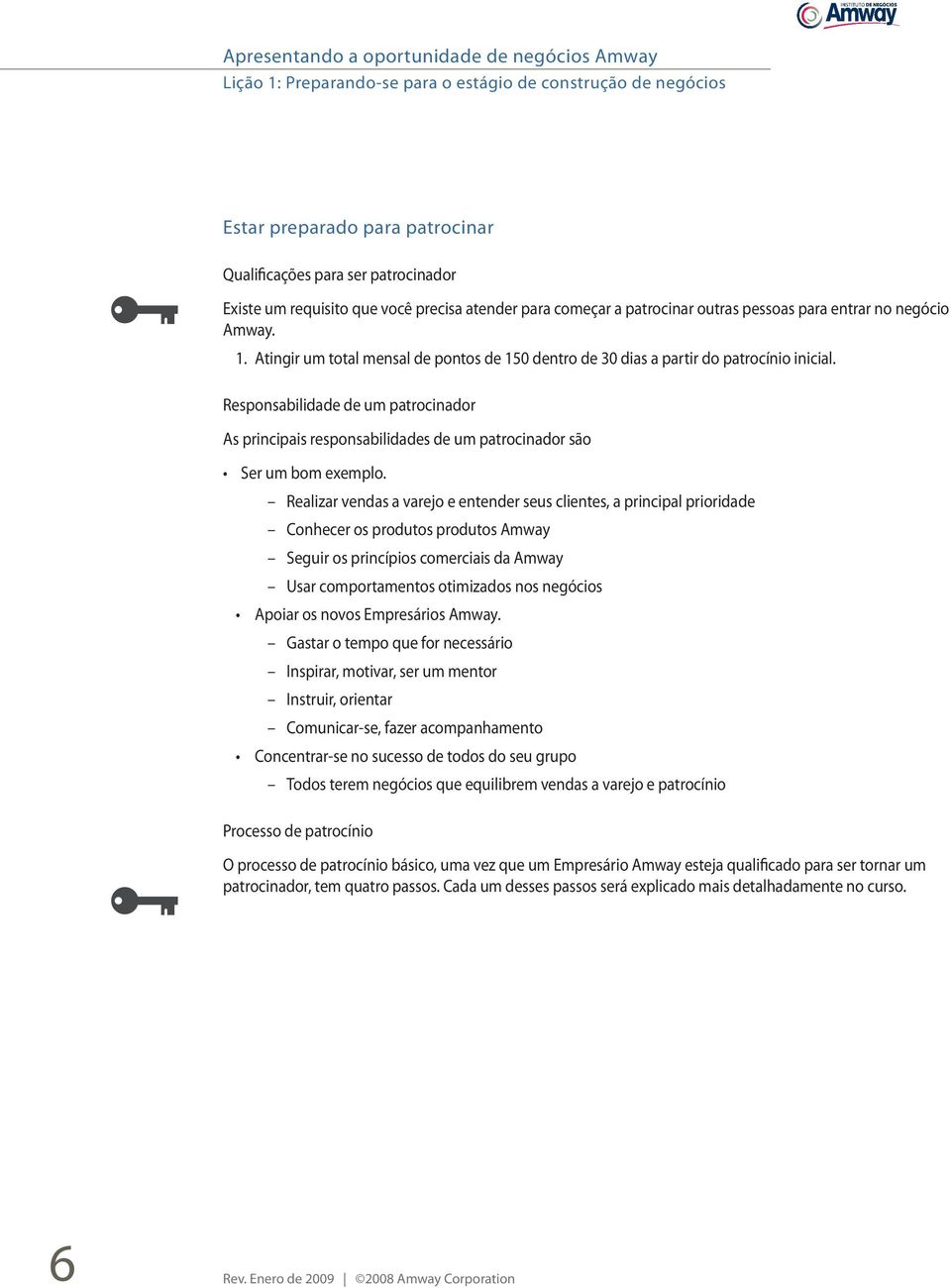 Responsabilidade de um patrocinador As principais responsabilidades de um patrocinador são Ser um bom exemplo.