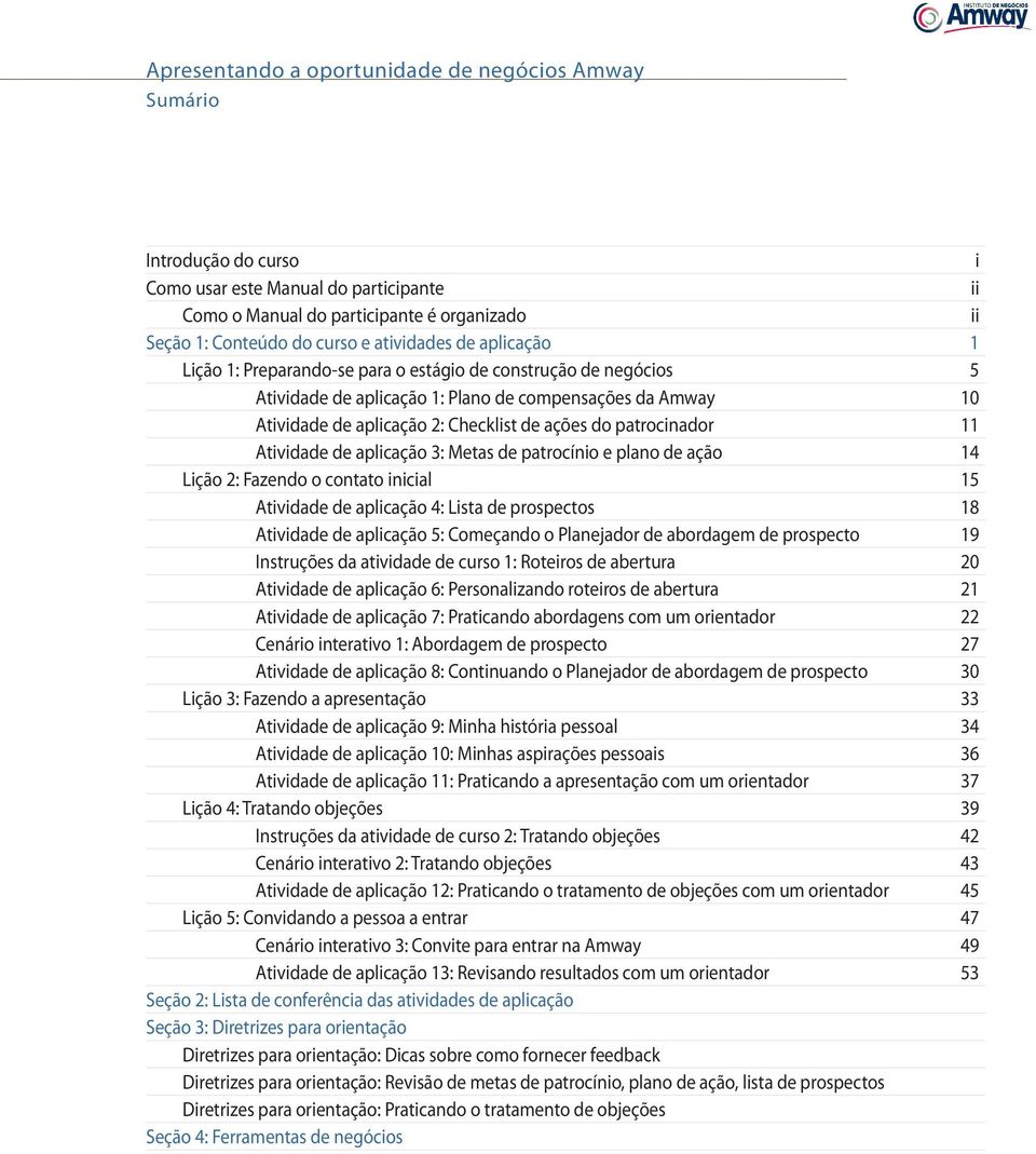 patrocínio e plano de ação 14 Lição 2: Fazendo o contato inicial 15 Atividade de aplicação 4: Lista de prospectos 18 Atividade de aplicação 5: Começando o Planejador de abordagem de prospecto 19