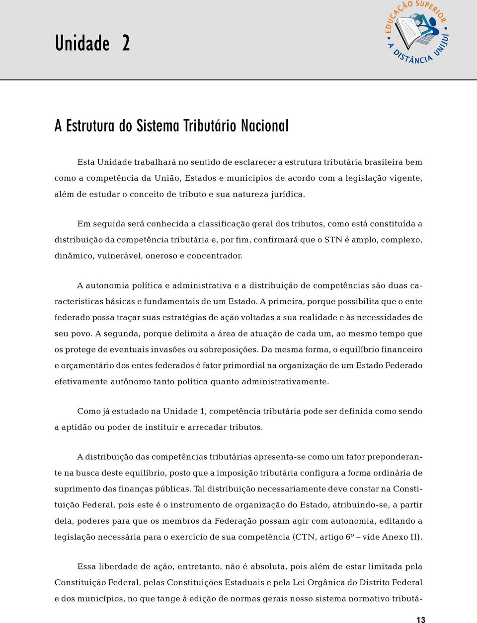 Em seguida será conhecida a classificação geral dos tributos, como está constituída a distribuição da competência tributária e, por fim, confirmará que o STN é amplo, complexo, dinâmico, vulnerável,