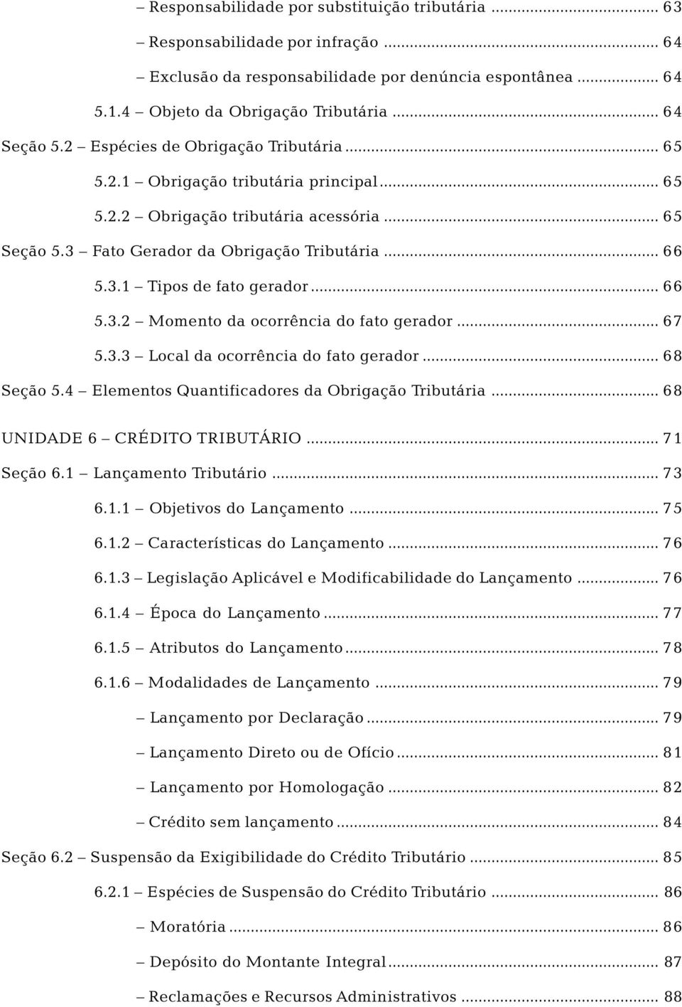 .. 66 5.3.2 Momento da ocorrência do fato gerador... 67 5.3.3 Local da ocorrência do fato gerador... 68 Seção 5.4 Elementos Quantificadores da Obrigação Tributária... 68 UNIDADE 6 CRÉDITO TRIBUTÁRIO.