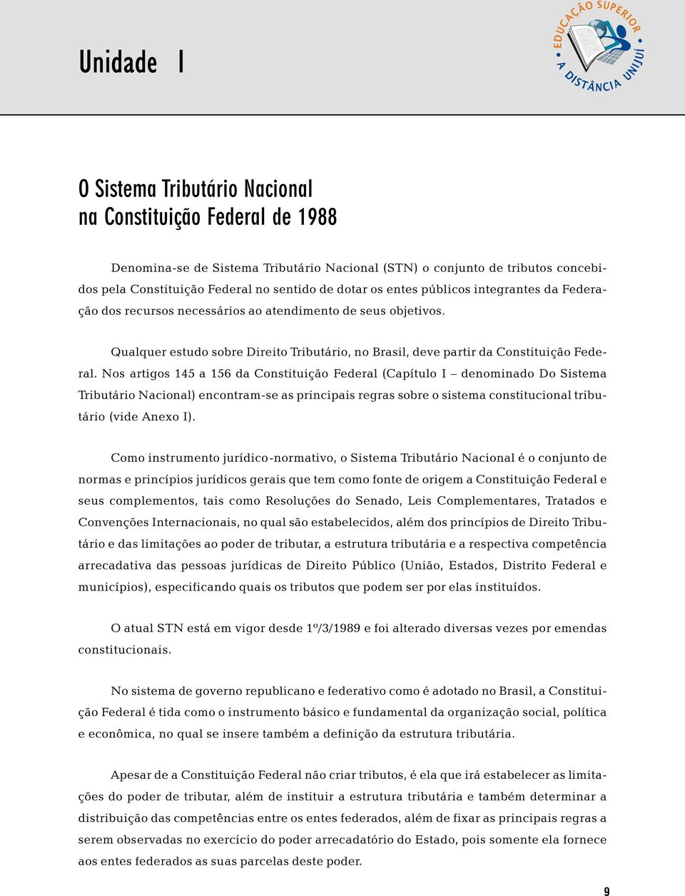 Qualquer estudo sobre Direito Tributário, no Brasil, deve partir da Constituição Federal.