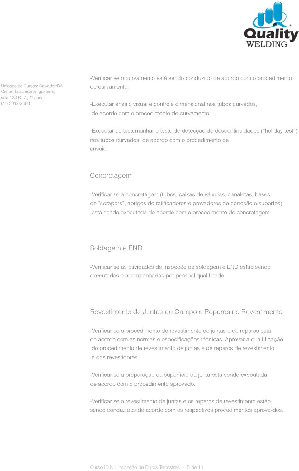 -Executar ou testemunhar o teste de detecção de descontinuidades ( holiday test ) nos tubos curvados, de acordo com o procedimento de ensaio.