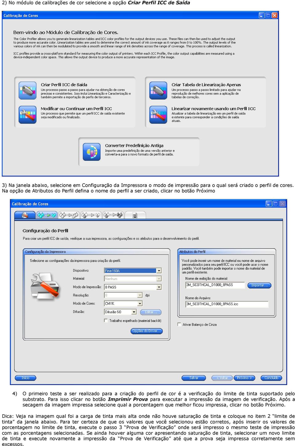 Na opção de Atributos do Perfil defina o nome do perfil a ser criado, clicar no botão Próximo 4) O primeiro teste a ser realizado para a criação do perfil de cor é a verificação do limite de tinta